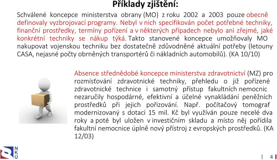 Takto stanovené koncepce umožňovaly MO nakupovat vojenskou techniku bez dostatečně zdůvodněné aktuální potřeby (letouny CASA, nejasné počty obrněných transportérů či nákladních automobilů).