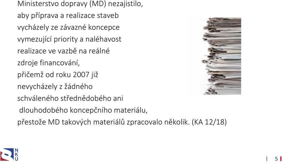 financování, přičemž od roku 2007 již nevycházely z žádného schváleného střednědobého ani