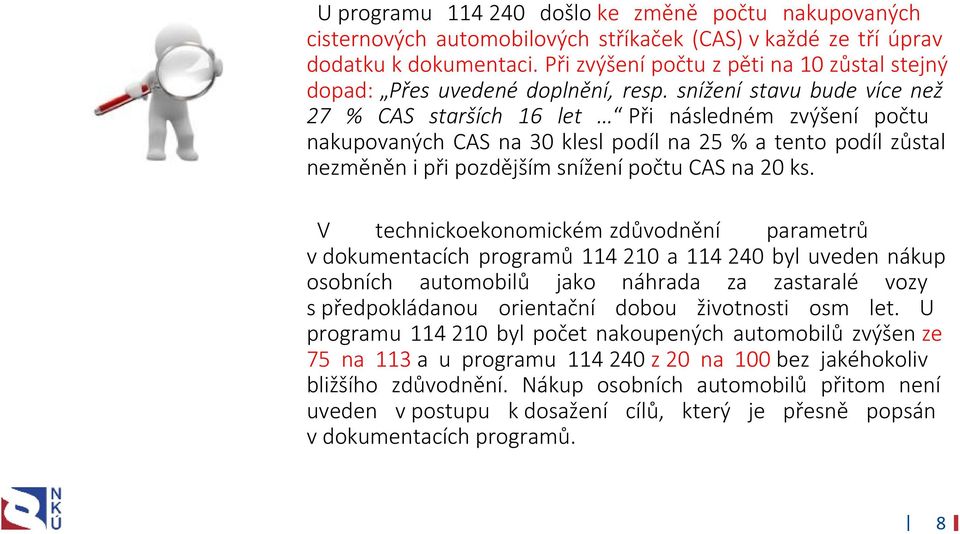 snížení stavu bude více než 27 % CAS starších 16 let Při následném zvýšení počtu nakupovaných CAS na 30 klesl podíl na 25 % a tento podíl zůstal nezměněn i při pozdějším snížení počtu CAS na 20 ks.