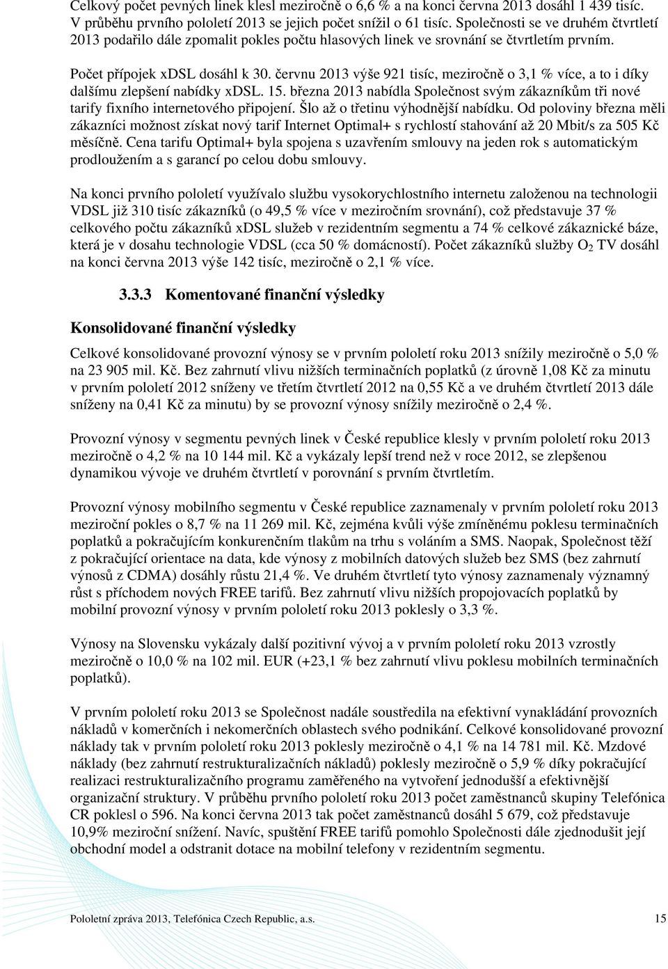 červnu 2013 výše 921 tisíc, meziročně o 3,1 % více, a to i díky dalšímu zlepšení nabídky xdsl. 15. března 2013 nabídla Společnost svým zákazníkům tři nové tarify fixního internetového připojení.