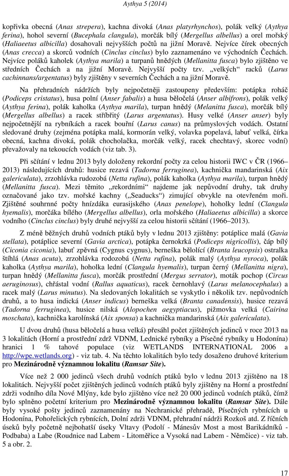 Nejvíce poláků kaholek (Aythya marila) a turpanů hnědých (Mellanitta fusca) bylo zjištěno ve středních Čechách a na jižní Moravě. Nejvyšší počty tzv.