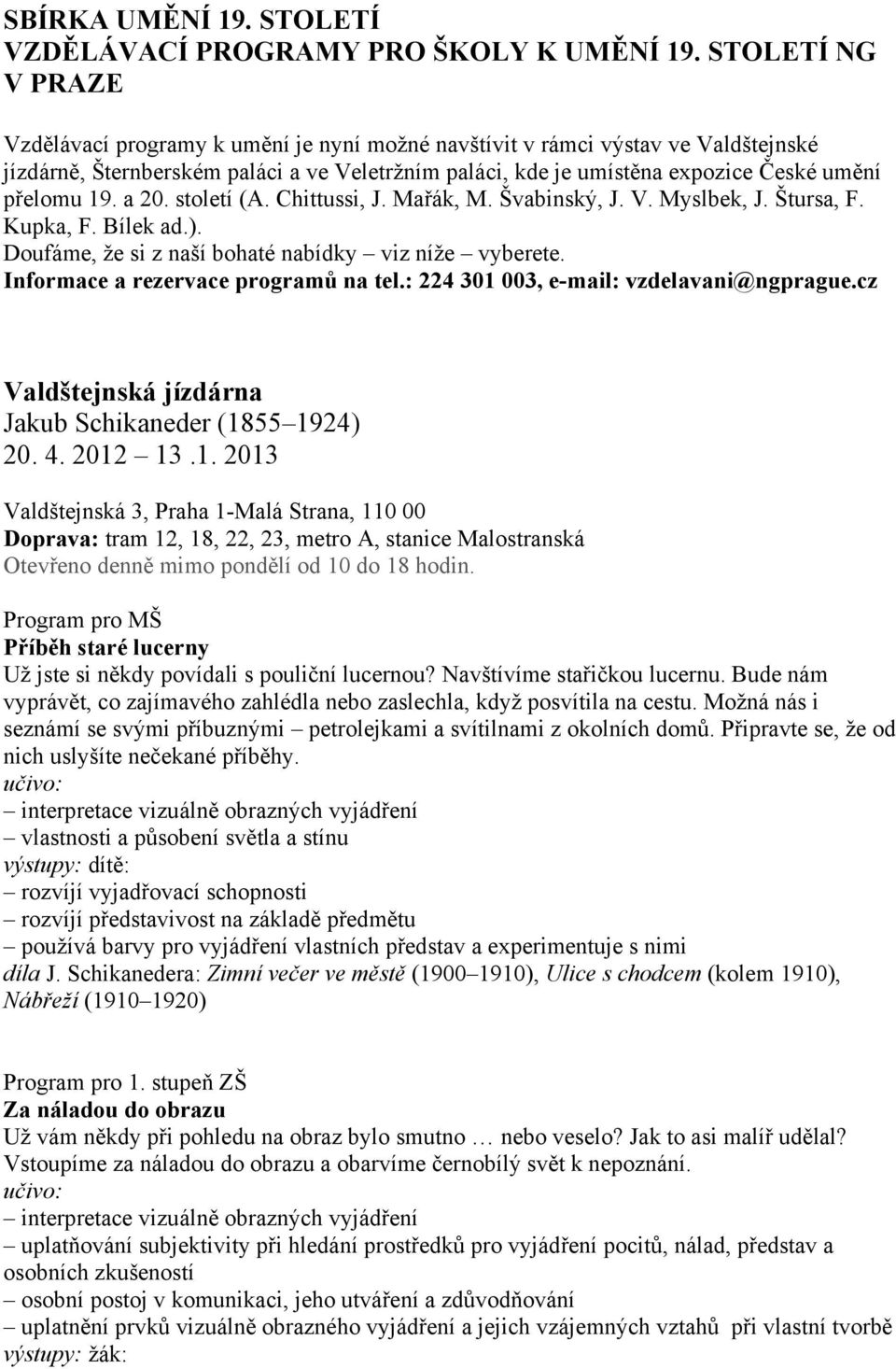 přelomu 19. a 20. století (A. Chittussi, J. Mařák, M. Švabinský, J. V. Myslbek, J. Štursa, F. Kupka, F. Bílek ad.). Doufáme, že si z naší bohaté nabídky viz níže vyberete.