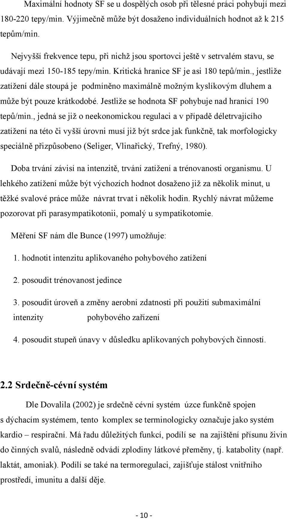 , jestliže zatížení dále stoupá je podmíněno maximálně možným kyslíkovým dluhem a může být pouze krátkodobé. Jestliže se hodnota SF pohybuje nad hranicí 190 tepů/min.