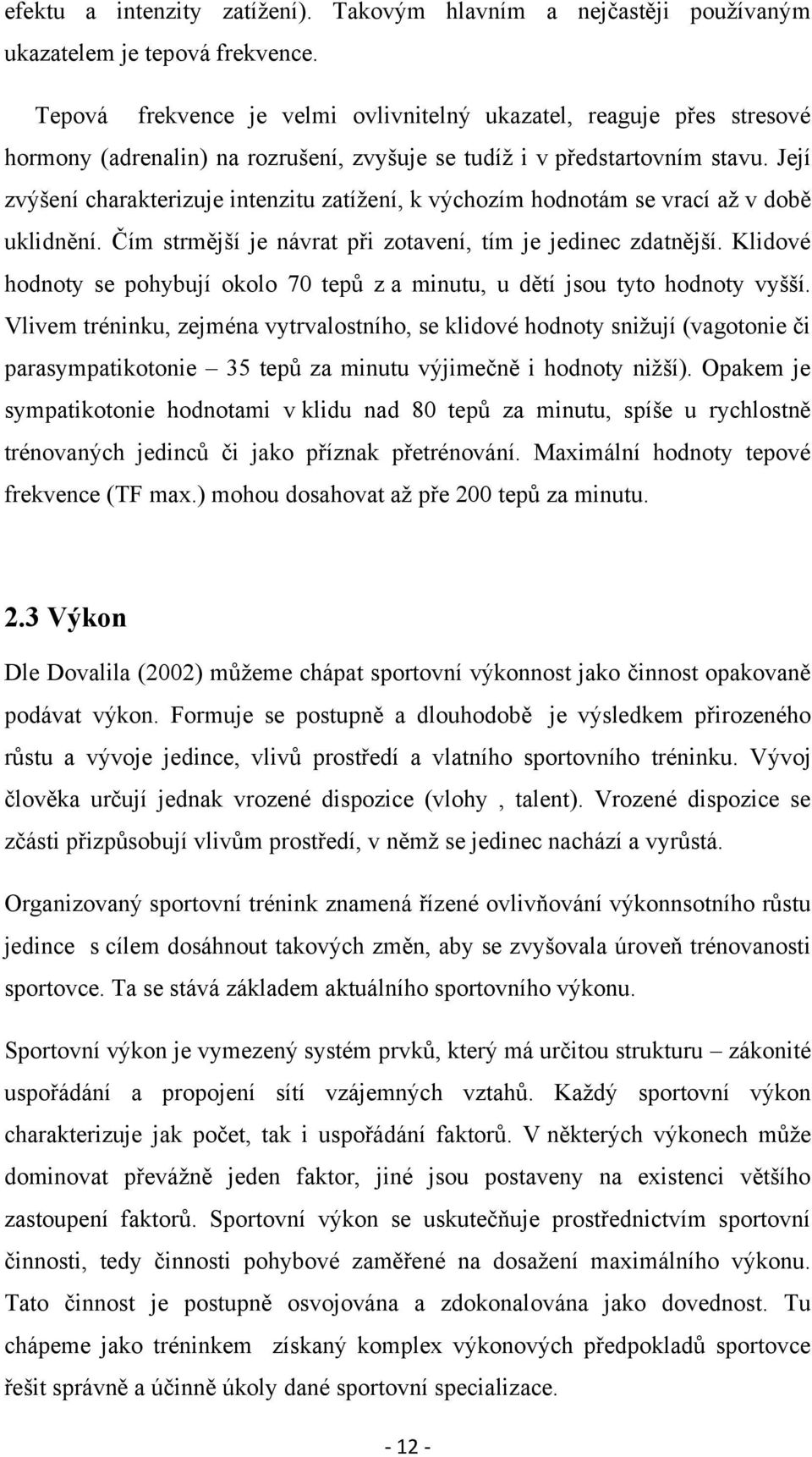 Její zvýšení charakterizuje intenzitu zatížení, k výchozím hodnotám se vrací až v době uklidnění. Čím strmější je návrat při zotavení, tím je jedinec zdatnější.