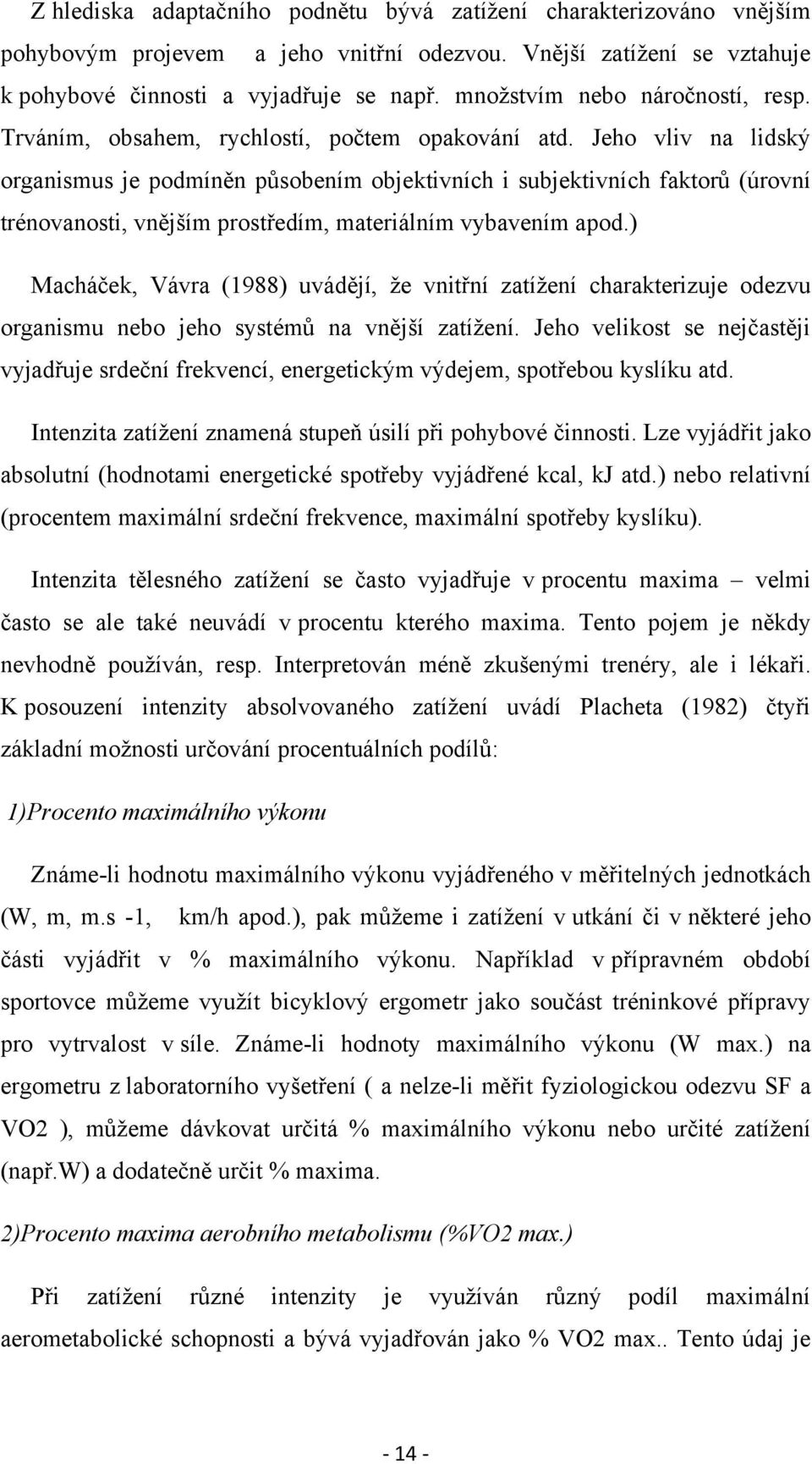 Jeho vliv na lidský organismus je podmíněn působením objektivních i subjektivních faktorů (úrovní trénovanosti, vnějším prostředím, materiálním vybavením apod.