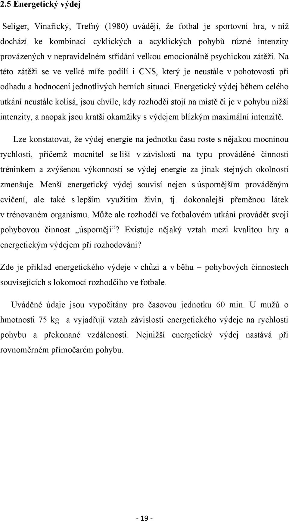 Energetický výdej během celého utkání neustále kolísá, jsou chvíle, kdy rozhodčí stojí na místě či je v pohybu nižší intenzity, a naopak jsou kratší okamžiky s výdejem blízkým maximální intenzitě.