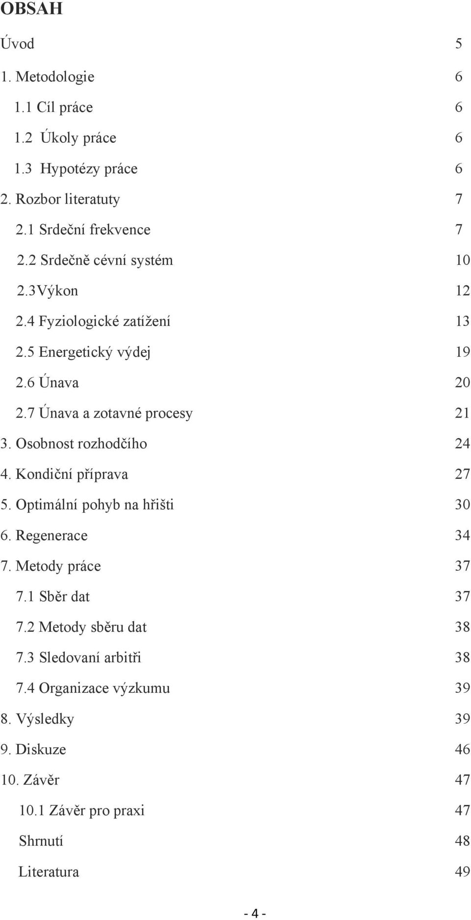 Osobnost rozhodčího 24 4. Kondiční příprava 27 5. Optimální pohyb na hřišti 30 6. Regenerace 34 7. Metody práce 37 7.1 Sběr dat 37 7.