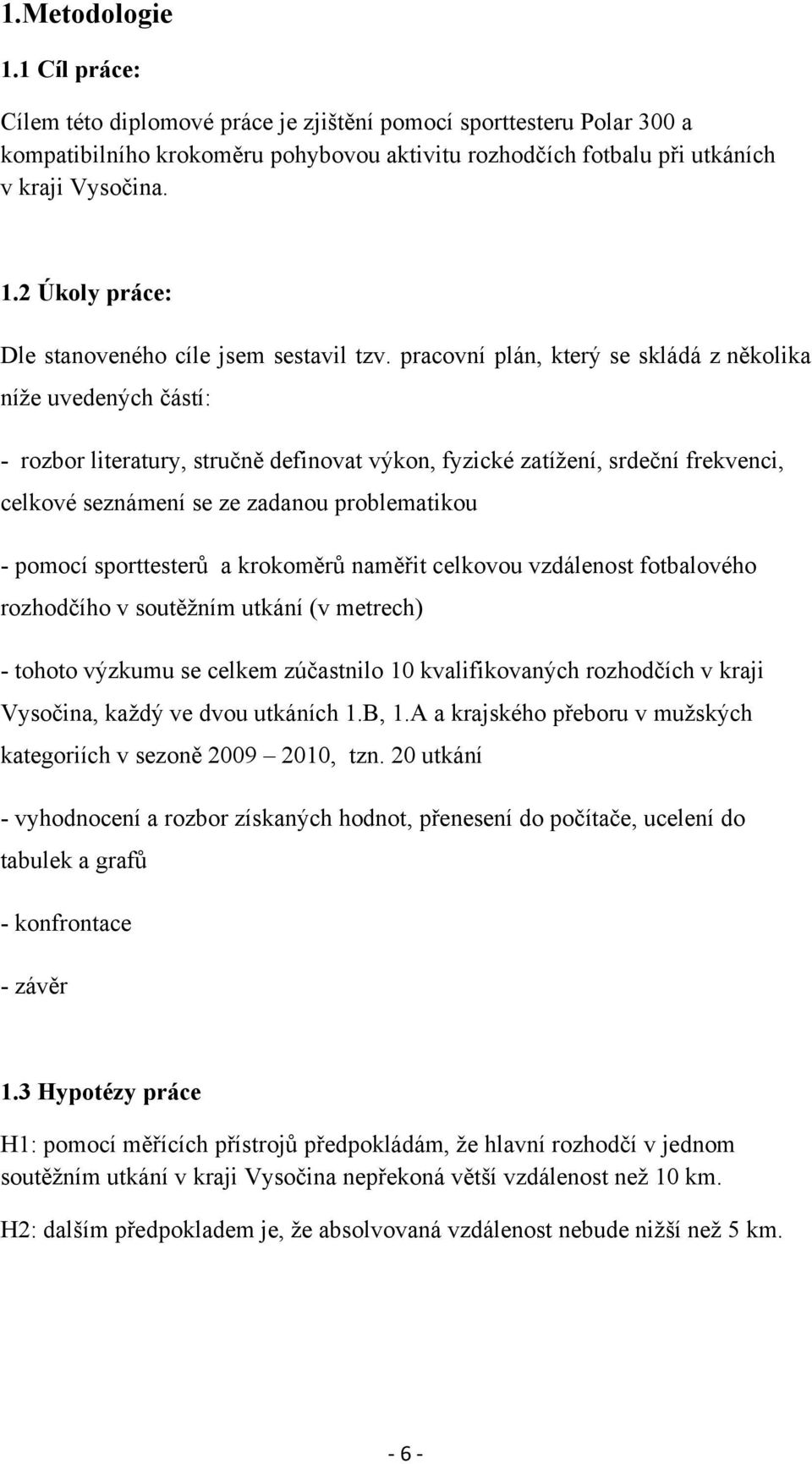 pomocí sporttesterů a krokoměrů naměřit celkovou vzdálenost fotbalového rozhodčího v soutěžním utkání (v metrech) - tohoto výzkumu se celkem zúčastnilo 10 kvalifikovaných rozhodčích v kraji Vysočina,