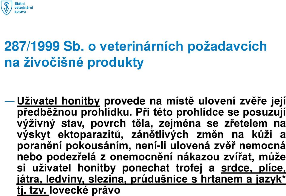 Při této prohlídce se posuzují výživný stav, povrch těla, zejména se zřetelem na výskyt ektoparazitů, zánětlivých změn na