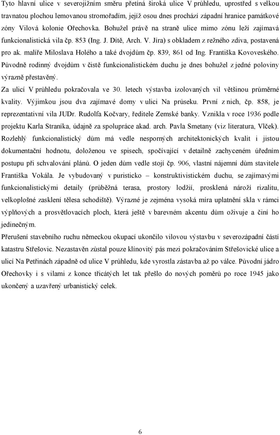 malíře Miloslava Holého a také dvojdům čp. 839, 861 od Ing. Františka Kovoveského. Původně rodinný dvojdům v čistě funkcionalistickém duchu je dnes bohužel z jedné poloviny výrazně přestavěný.