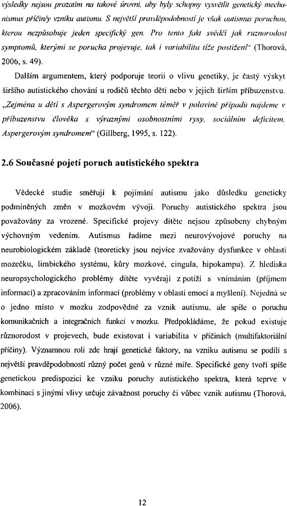 Pro tento fakt svědčí jak různorodost symptomů, kterými se porucha projevuje, tak i variabilita tíže postižení" (Thorová, 2006, s. 49).