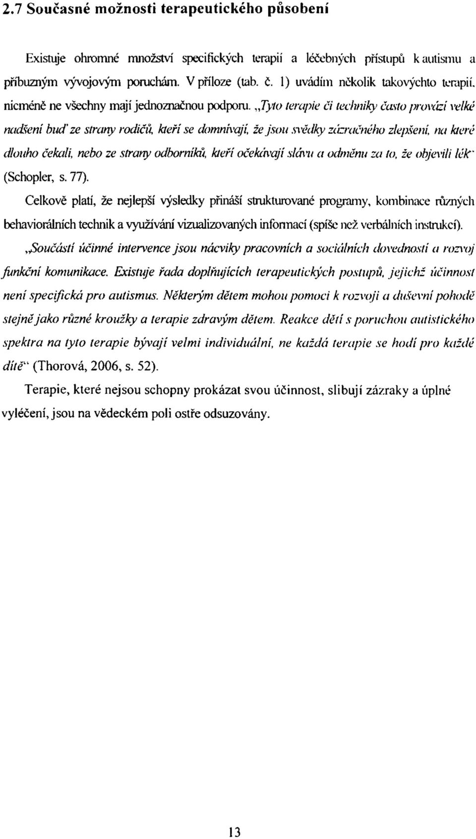 Tyto terapie či techniky často provází velké nadšení buď ze strany rodičů, kteří se domnívají, že jsou snědky zázračného zlepšení, na které dlouho čekali, nebo ze strany odborníků, kteří očekávají