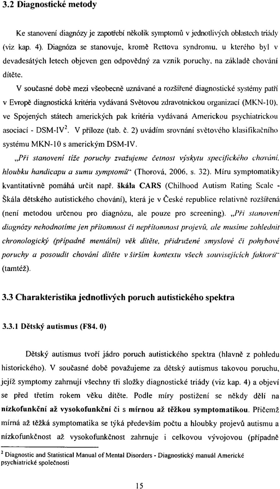 V současné době mezi všeobecně uznávané a rozšířené diagnostické systémy patří v Evropě diagnostická kritéria vydávaná Světovou zdravotnickou organizací (MKN-10).