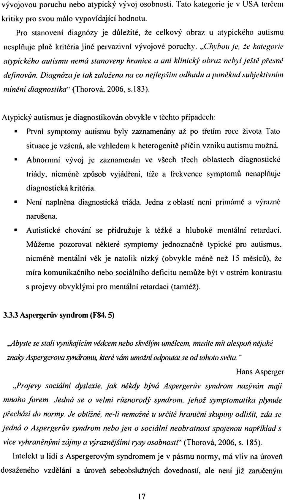 Chybou je, že kategorie atypického autismu nemá stanoveny hranice a ani klinický obraz nebyl ještě přesně definován.