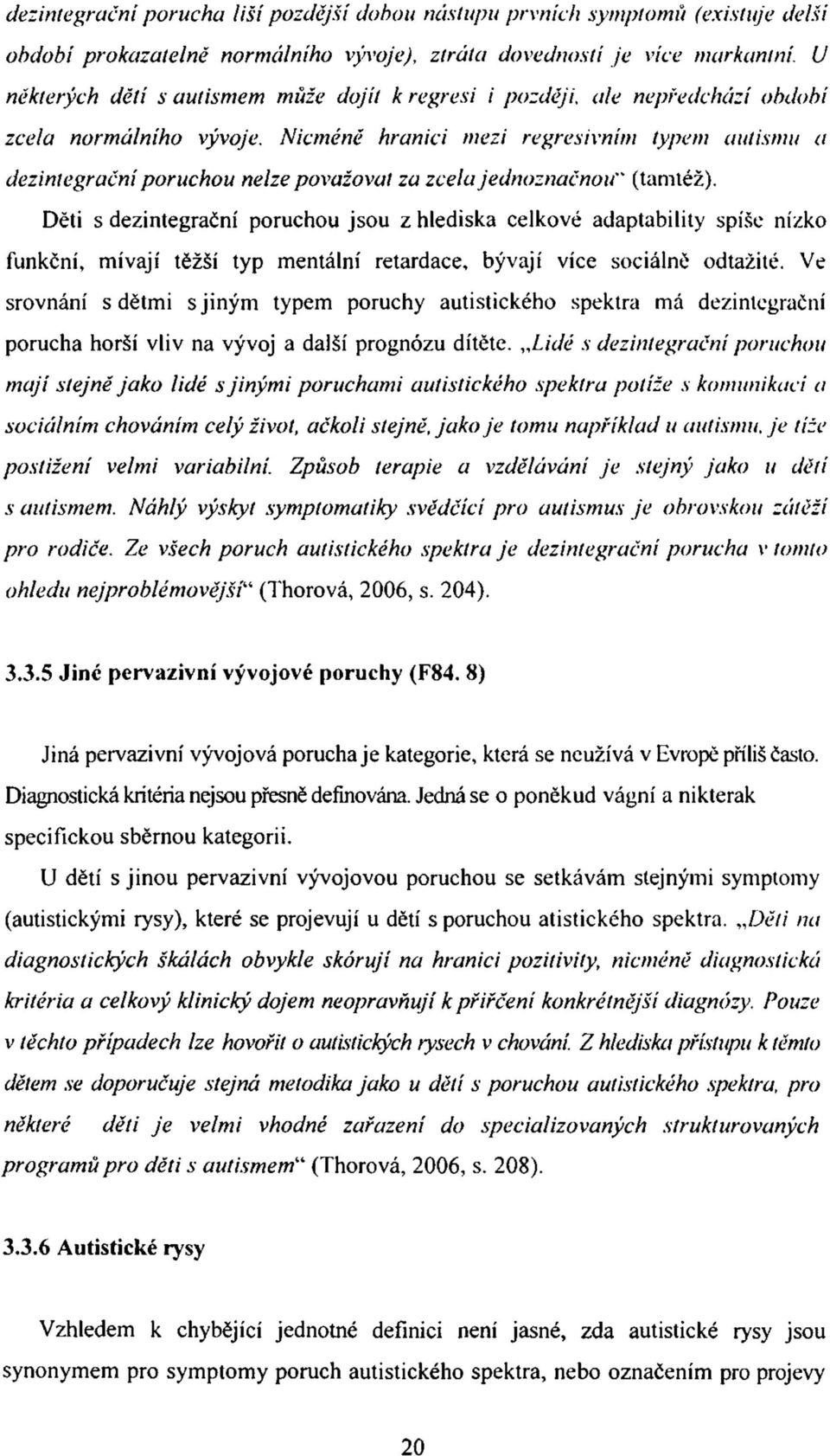 Nicméně hranici mezi regresivním typem autismu a dezintegrační poruchou nelze považovat za zcela jednoznačnou" (tamtéž).