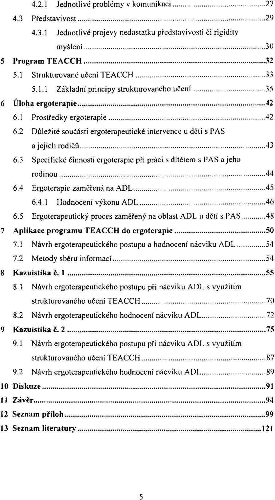 4 Ergoterapie zaměřená na ADL 45 6.4.1 Hodnocení výkonu ADL 46 6.5 Ergoterapeutický proces zaměřený na oblast ADL u dětí s PAS 48 7 Aplikace programu TEACCH do ergoterapie 50 7.