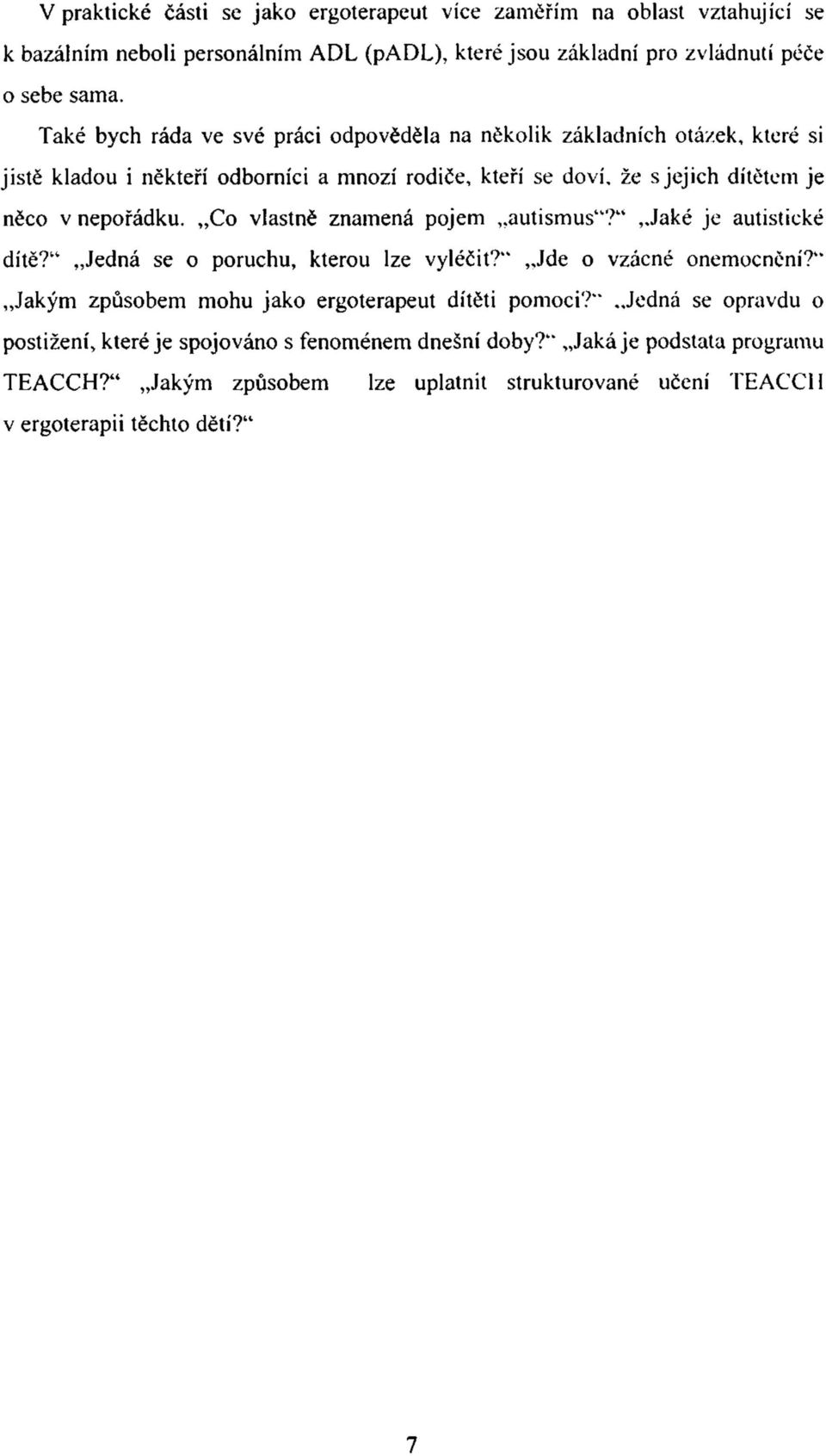 Co vlastně znamená pojem autismus"?" Jaké je autistické dítě?" Jedná se o poruchu, kterou lze vyléčit?" Jde o vzácné onemocnění?" Jakým způsobem mohu jako ergoterapeut dítěti pomoci?