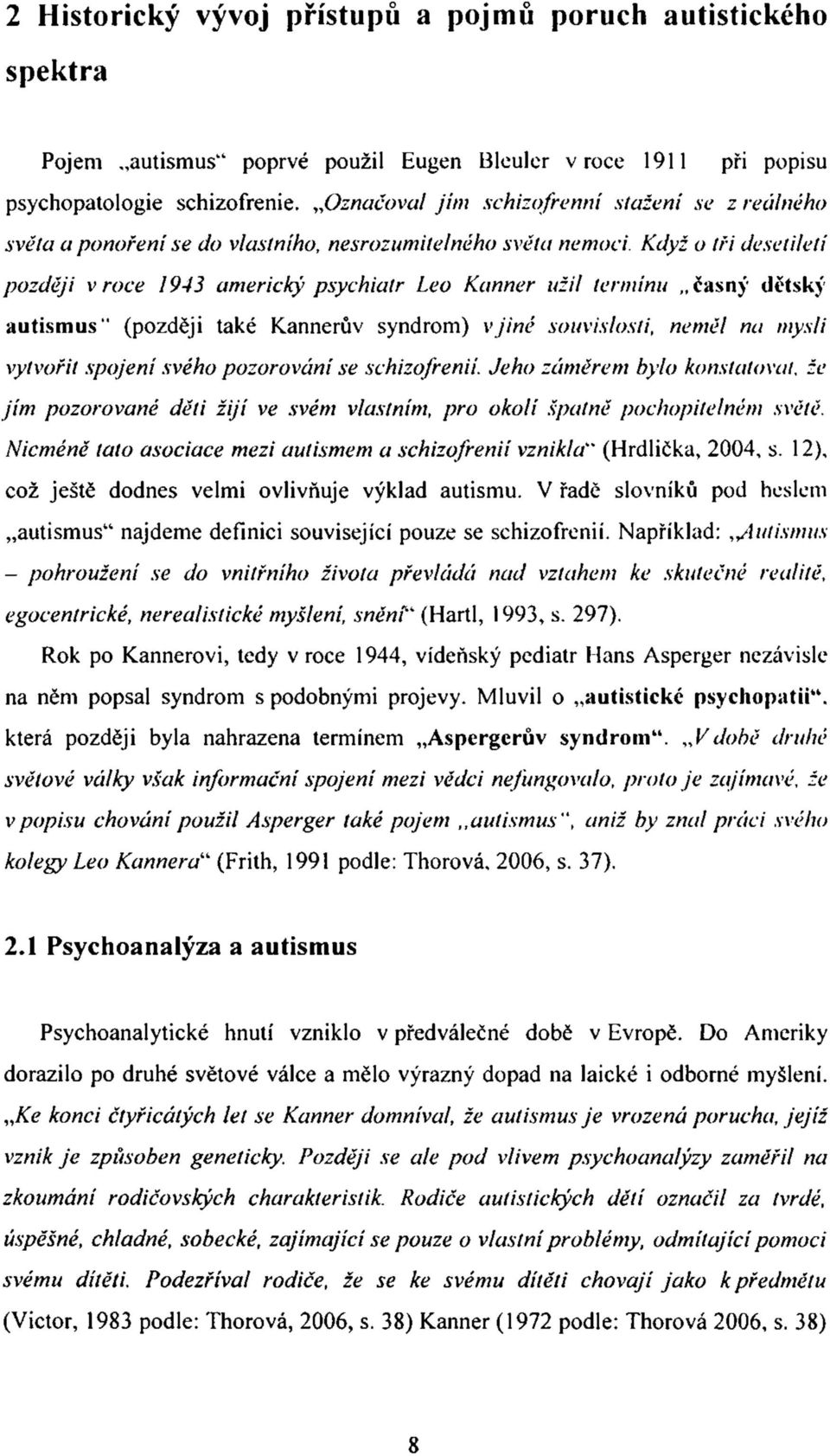 Když o tři desetiletí později v roce 1943 americký psychiatr Leo Kanner užil termínu časný dětský autismus" (později také Kannerův syndrom) v jiné souvislosti, neměl na mysli vytvořit spojení svého