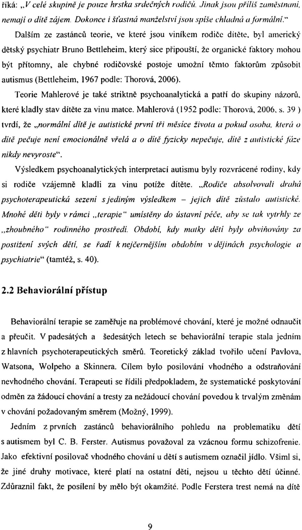 postoje umožní těmto faktorům způsobit autismus (Bettleheim, 1967 podle: Thorová, 2006).