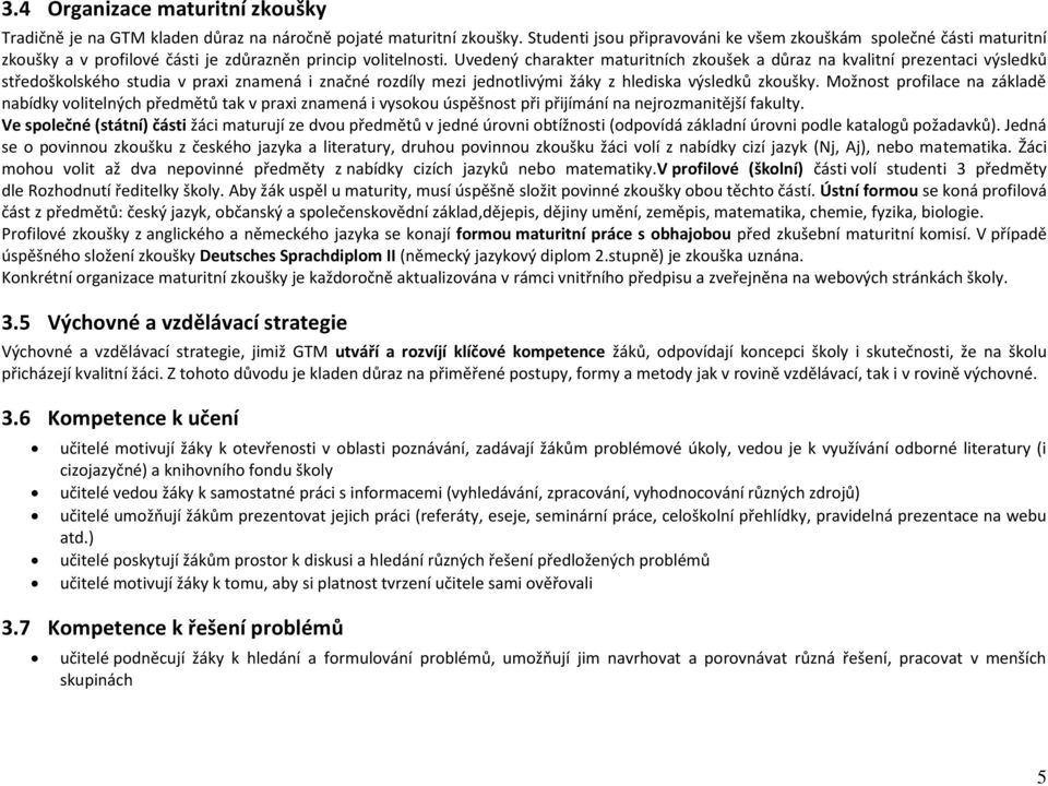 Uvedený charakter maturitních zkoušek a důraz na kvalitní prezentaci výsledků středoškolského studia v praxi znamená i značné rozdíly mezi jednotlivými žáky z hlediska výsledků zkoušky.