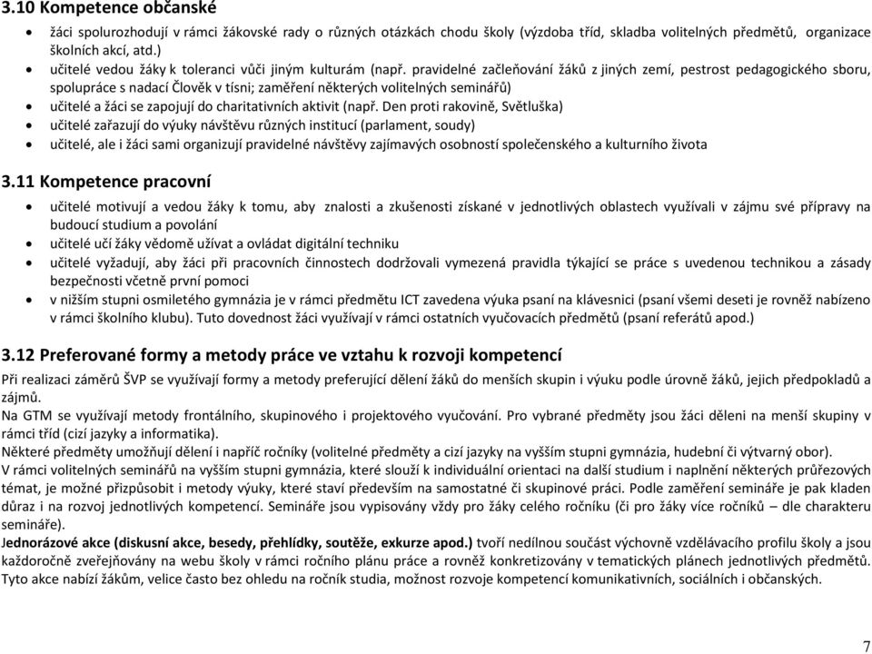 pravidelné začleňování žáků z jiných zemí, pestrost pedagogického sboru, spolupráce s nadací Člověk v tísni; zaměření některých volitelných seminářů) učitelé a žáci se zapojují do charitativních