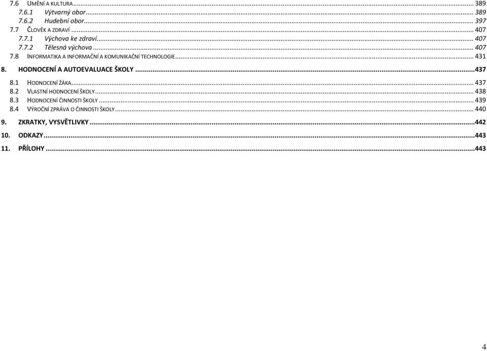 HODNOCENÍ A AUTOEVALUACE ŠKOLY... 437 8.1 HODNOCENÍ ŽÁKA... 437 8.2 VLASTNÍ HODNOCENÍ ŠKOLY... 438 8.