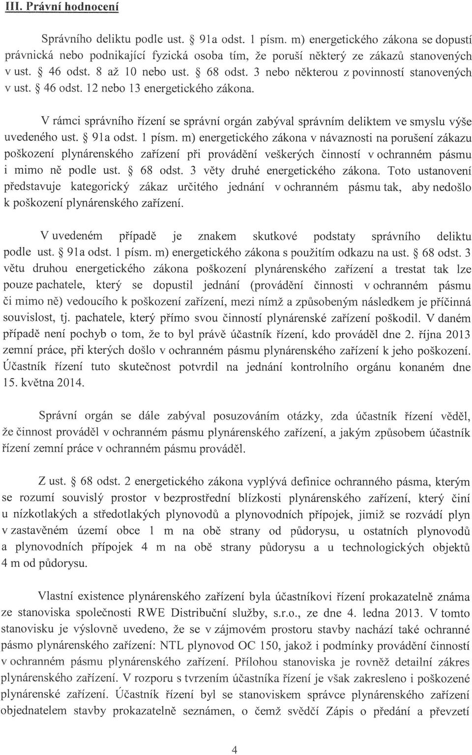 V rámci správního řízení se správní orgán zabýval správním deliktem ve smyslu výše uvedeného ust. 91a odst. 1 písm.