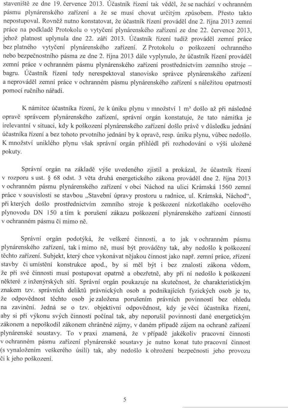 září 2013. Účastník řízení tudíž prováděl zemní práce bez platného vytyčení plynárenského zařízení. Z Protokolu o poškození ochranného nebo bezpečnostního pásma ze dne 2.