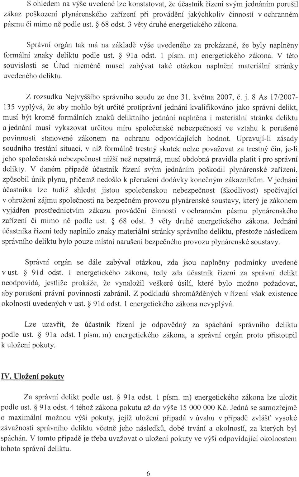 V této souvislosti se Úřad nicméně musel zabývat také otázkou naplněni materiální stránky uvedeného deliktu. Z rozsudku Nejvyššího správního soudu ze dne 31. května 2007, č. j.