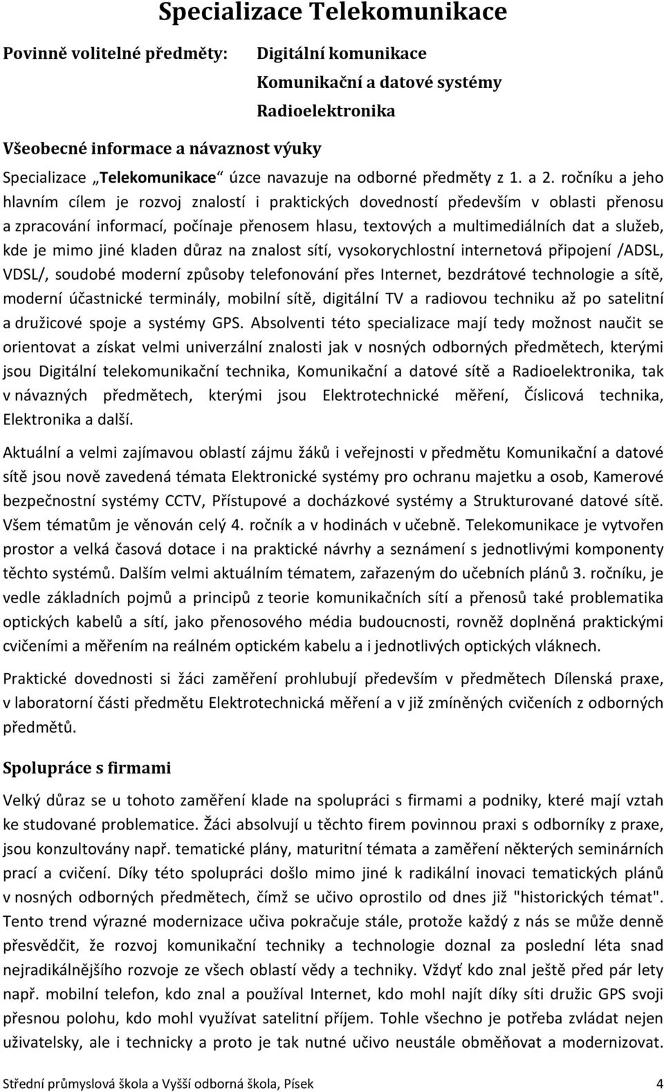 ročníku a jeho hlavním cílem je rozvoj znalostí i praktických dovedností především v oblasti přenosu a zpracování informací, počínaje přenosem hlasu, textových a multimediálních dat a služeb, kde je