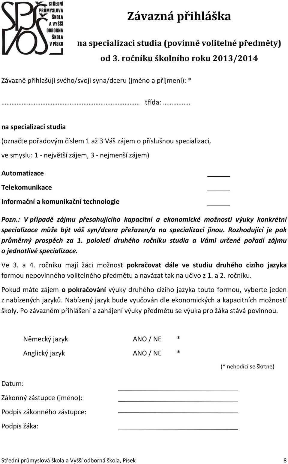 technologie Pozn.: V případě zájmu přesahujícího kapacitní a ekonomické možnosti výuky konkrétní specializace může být váš syn/dcera přeřazen/a na specializaci jinou.