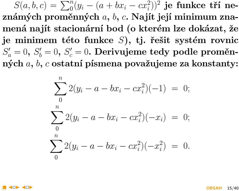 Najít její minimum znamená najít stacionární bod (o kterém lze dokázat, že je minimem této funkce S), tj.