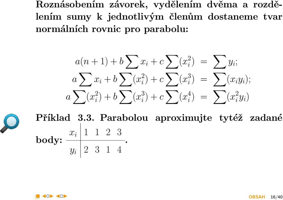 jednotlivým členům dostaneme tvar normálních rovnic pro parabolu: a(n + 1) + b x i + c (x 2 i ) = y i ; a