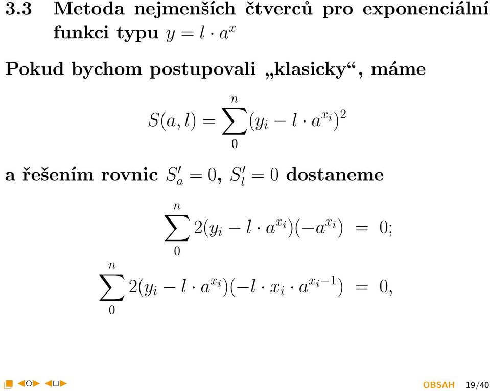 postupovali klasicky, máme S(a, l) = n (y i l a x i ) 2 0 a řešením rovnic S a = 0, S l = 0