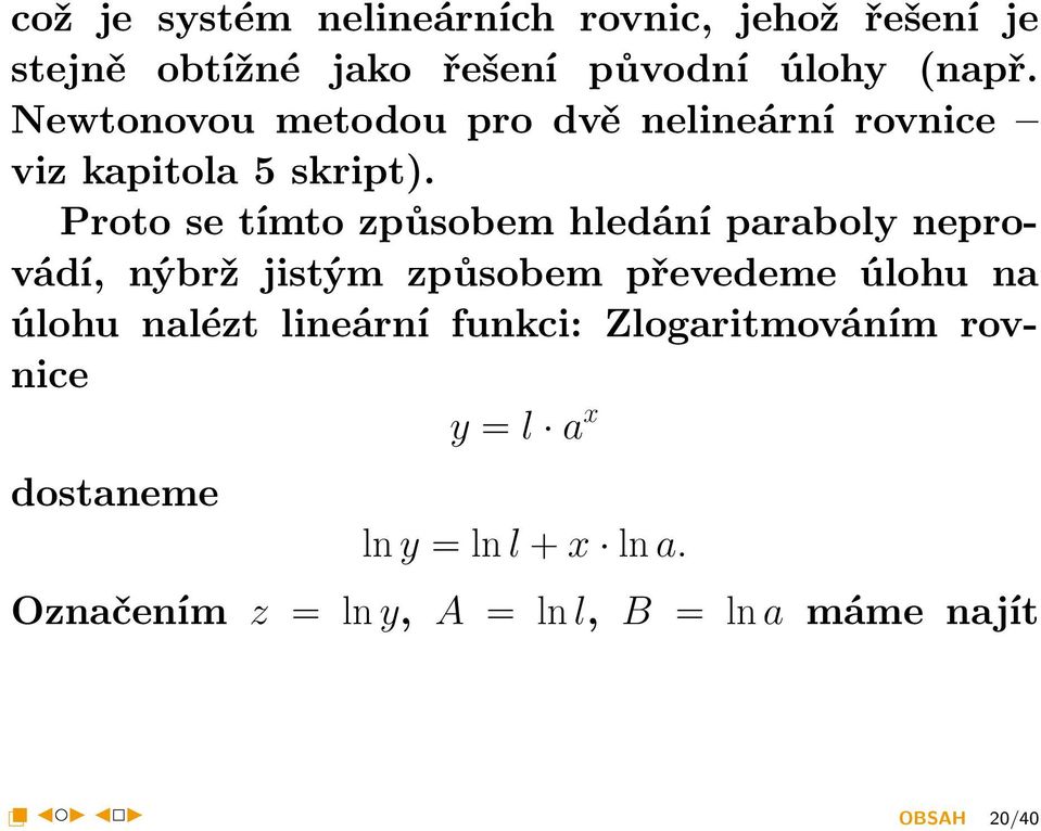 Newtonovou metodou pro dvě nelineární rovnice viz kapitola 5 skript).