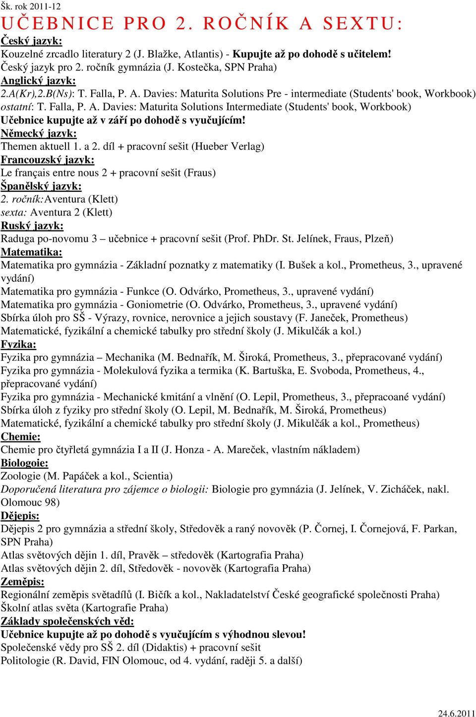 Themen aktuell 1. a 2. díl + pracovní sešit (Hueber Verlag) Le français entre nous 2 + pracovní sešit (Fraus) 2.