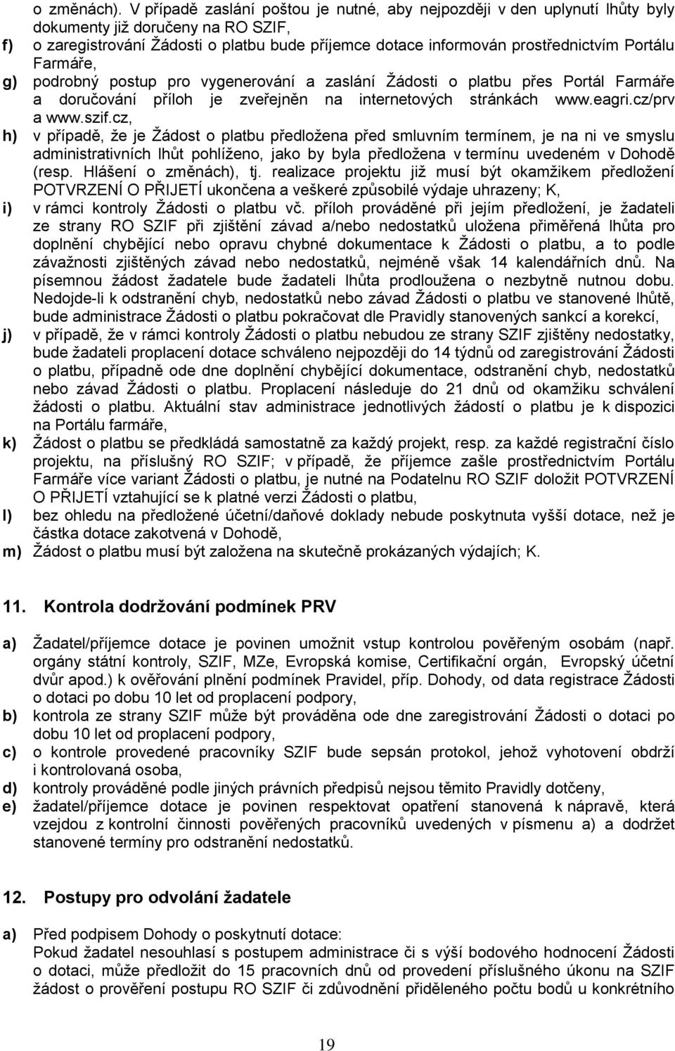 Portálu Farmáře, g) podrobný postup pro vygenerování a zaslání Žádosti o platbu přes Portál Farmáře a doručování příloh je zveřejněn na internetových stránkách www.eagri.cz/prv a www.szif.