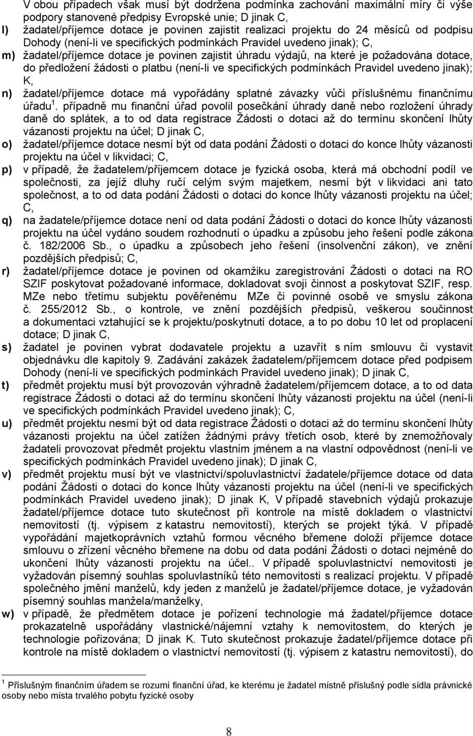 předložení žádosti o platbu (není-li ve specifických podmínkách Pravidel uvedeno jinak); K, n) žadatel/příjemce dotace má vypořádány splatné závazky vůči příslušnému finančnímu úřadu 1.