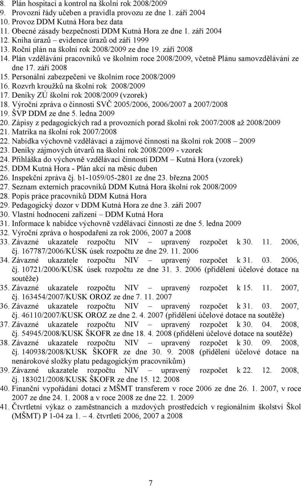 Plán vzdělávání pracovníků ve školním roce 2008/2009, včetně Plánu samovzdělávání ze dne 17. září 2008 15. Personální zabezpečení ve školním roce 2008/2009 16.