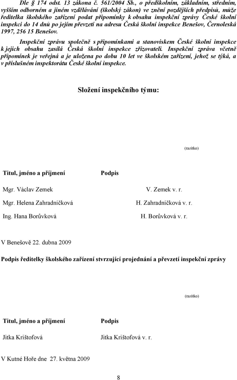 České školní inspekci do 14 dnů po jejím převzetí na adresu Česká školní inspekce Benešov, Černoleská 1997, 256 15 Benešov.