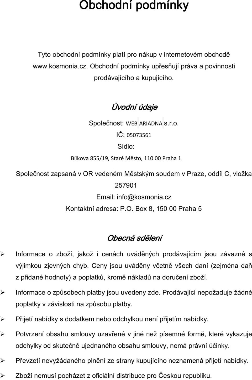 cz Kontaktní adresa: P.O. Box 8, 150 00 Praha 5 Obecná sdělení Informace o zboží, jakož i cenách uváděných prodávajícím jsou závazné s výjimkou zjevných chyb.