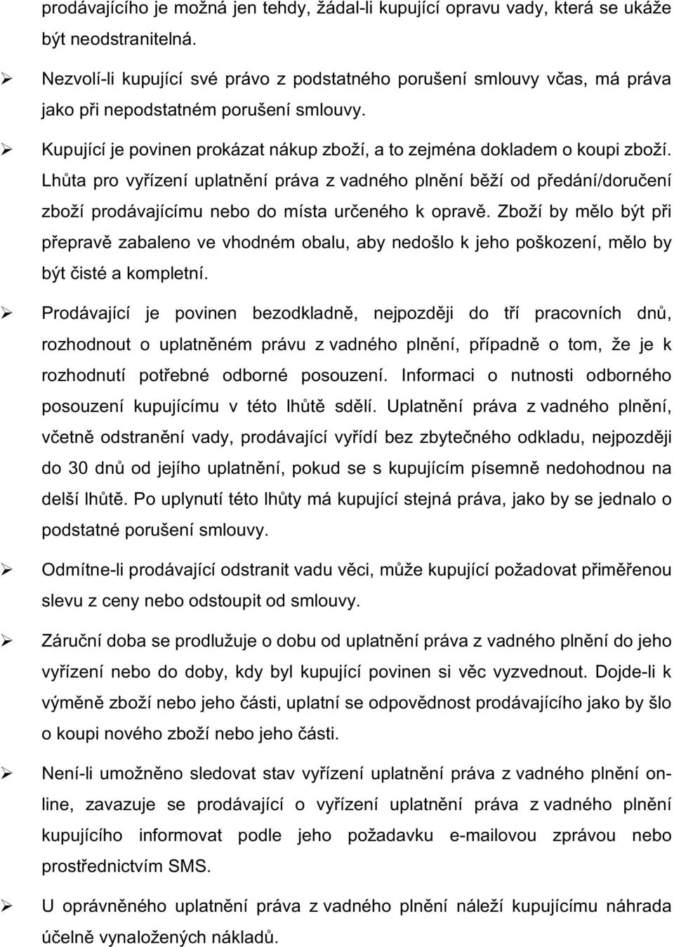 Lhůta pro vyřízení uplatnění práva z vadného plnění běží od předání/doručení zboží prodávajícímu nebo do místa určeného k opravě.