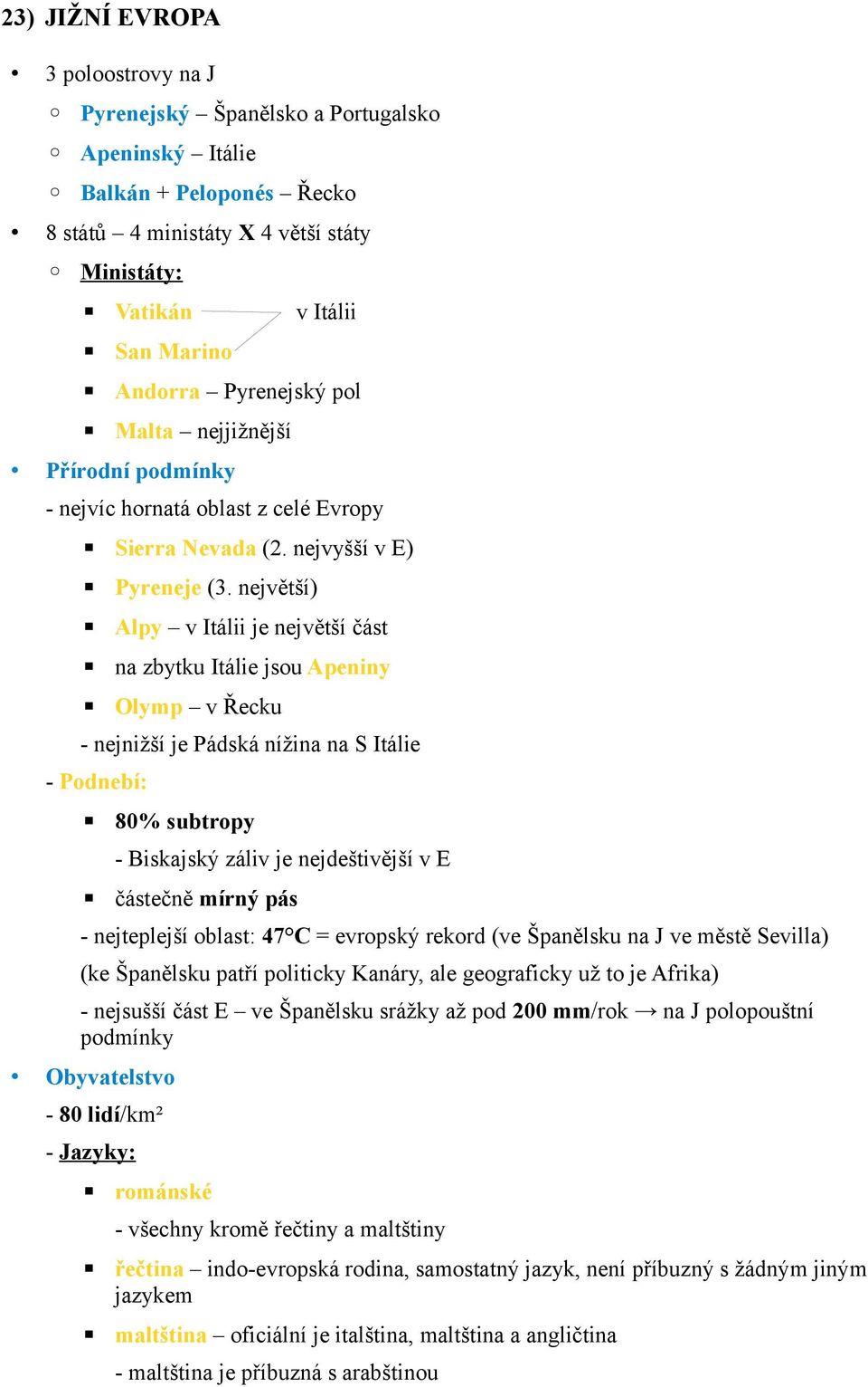 největší) Alpy v Itálii je největší část na zbytku Itálie jsou Apeniny Olymp v Řecku - nejnižší je Pádská nížina na S Itálie - Podnebí: 80% subtropy - Biskajský záliv je nejdeštivější v E částečně