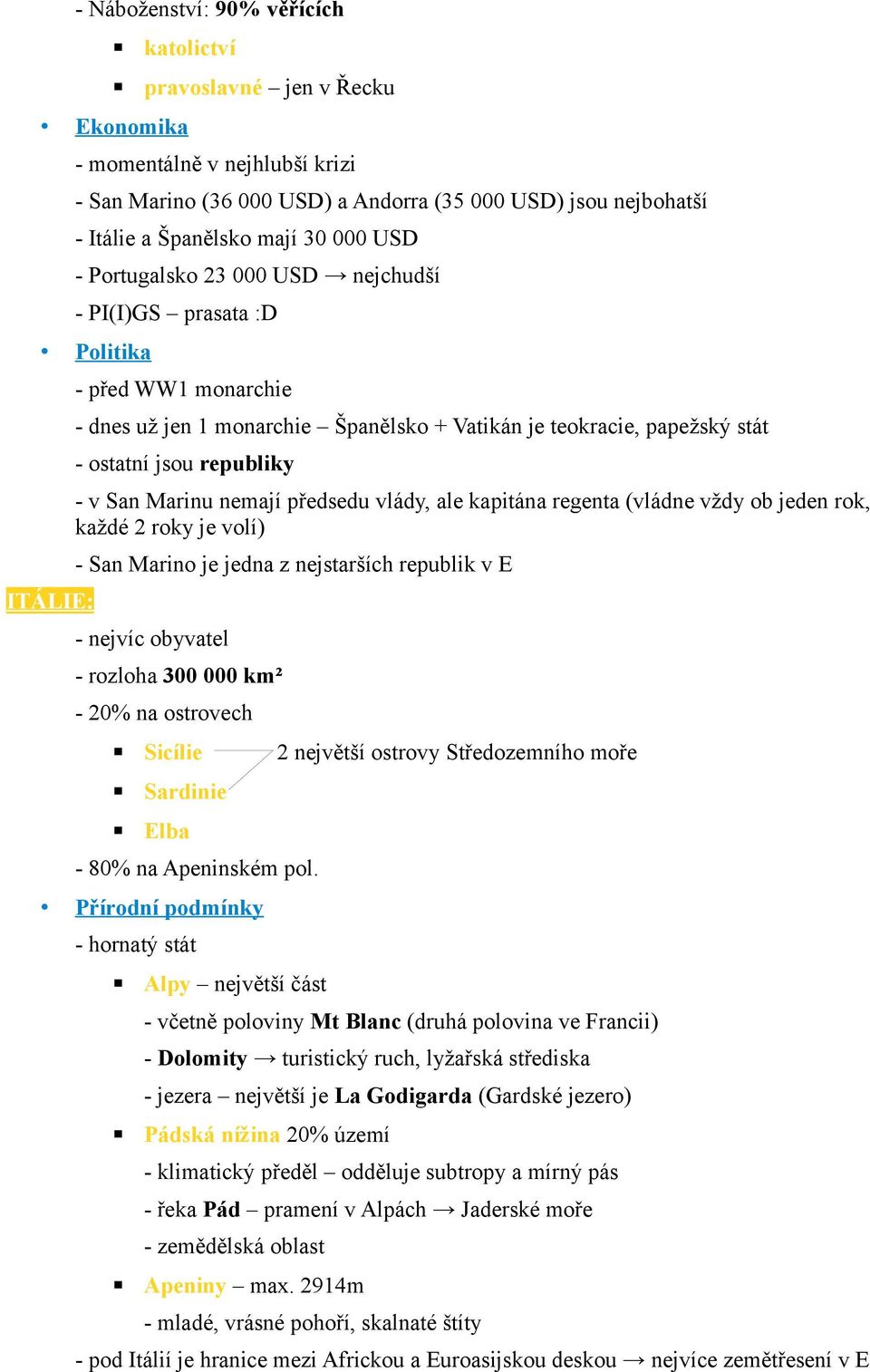 republiky - v San Marinu nemají předsedu vlády, ale kapitána regenta (vládne vždy ob jeden rok, každé 2 roky je volí) - San Marino je jedna z nejstarších republik v E - nejvíc obyvatel - rozloha 300