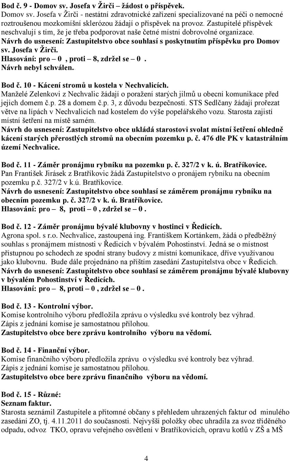 Josefa v Žirči. Hlasování: pro 0, proti 8, zdržel se 0. Návrh nebyl schválen.. Bod č. 10 - Kácení stromů u kostela v Nechvalicích.