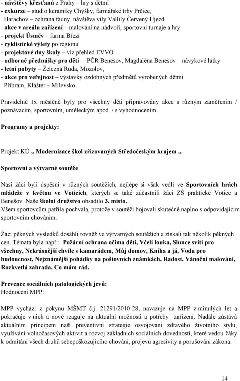 návykové látky - letní pobyty Železná Ruda, Mozolov, - akce pro veřejnost výstavky ozdobných předmětů vyrobených dětmi Příbram, Klášter Milevsko, Pravidelně 1x měsíčně byly pro všechny děti