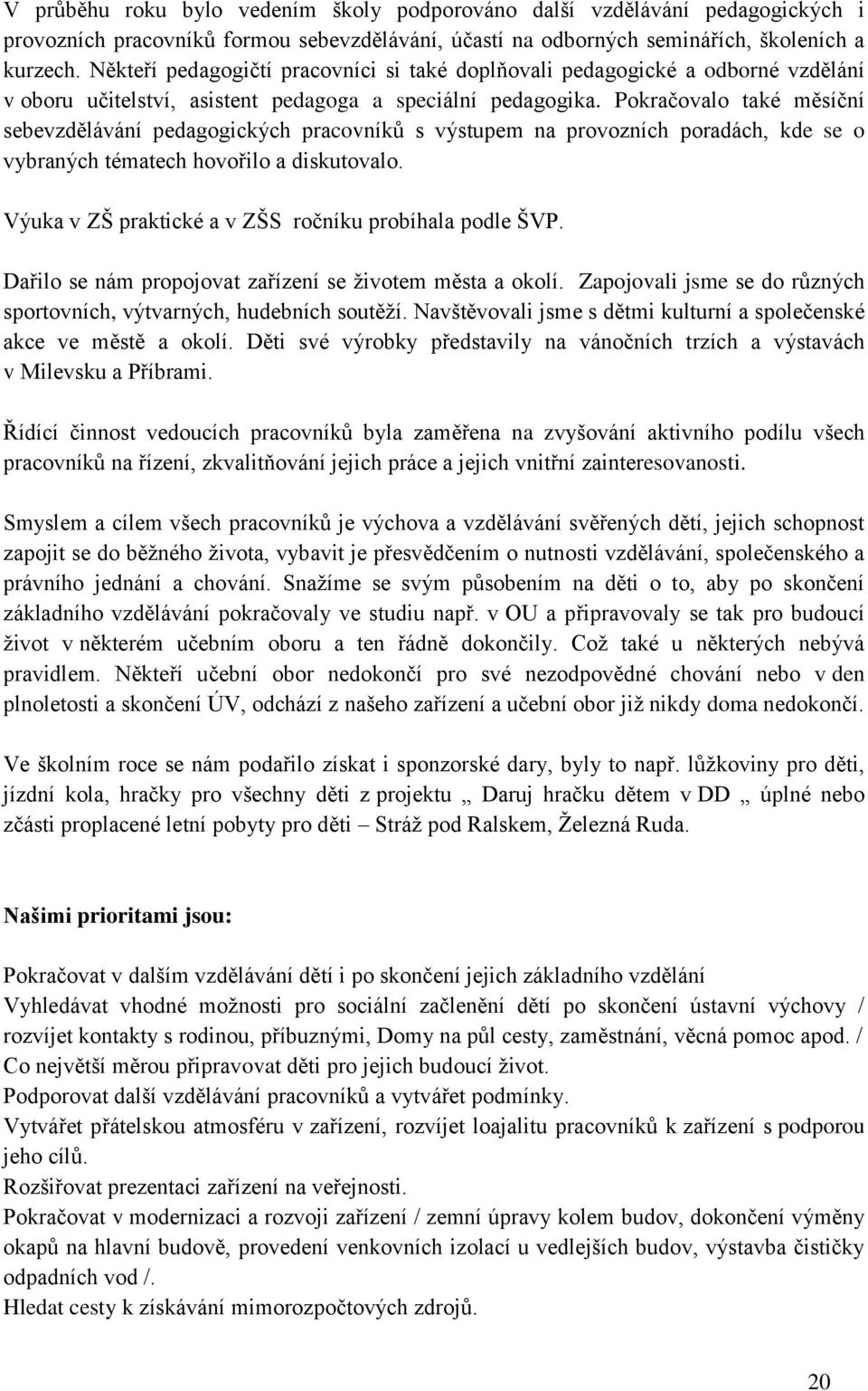 Pokračovalo také měsíční sebevzdělávání pedagogických pracovníků s výstupem na provozních poradách, kde se o vybraných tématech hovořilo a diskutovalo.