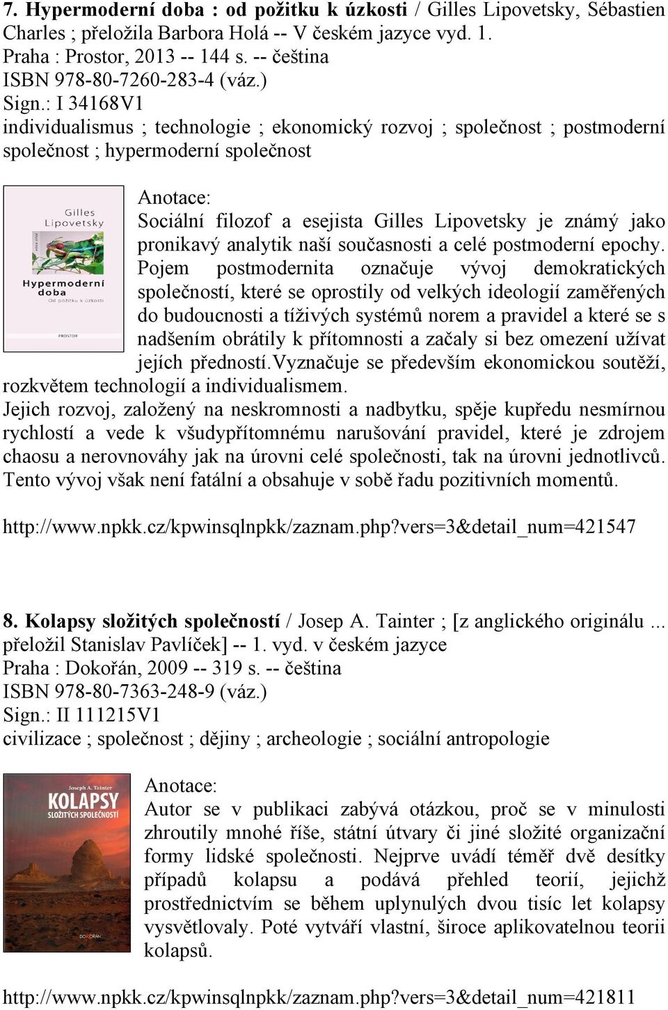 : I 34168V1 individualismus ; technologie ; ekonomický rozvoj ; společnost ; postmoderní společnost ; hypermoderní společnost Sociální filozof a esejista Gilles Lipovetsky je známý jako pronikavý