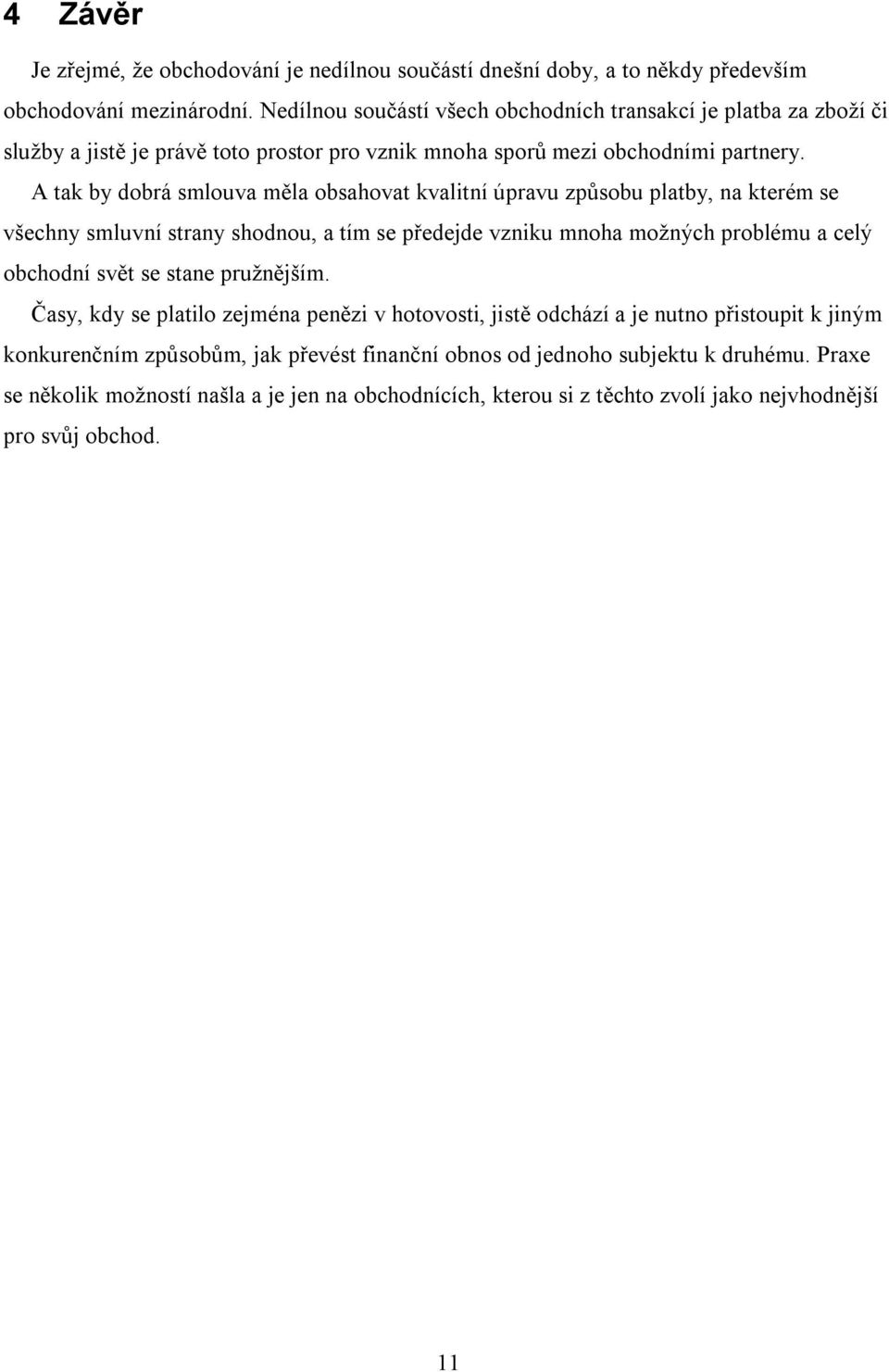 A tak by dobrá smlouva měla obsahovat kvalitní úpravu způsobu platby, na kterém se všechny smluvní strany shodnou, a tím se předejde vzniku mnoha možných problému a celý obchodní svět se