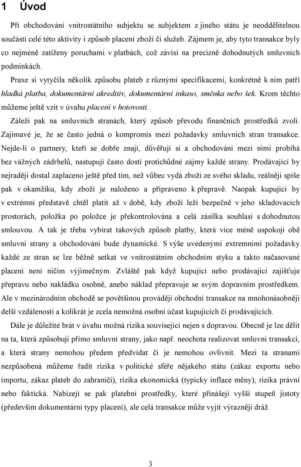 Praxe si vytyčila několik způsobu plateb z různými specifikacemi, konkrétně k nim patří hladká platba, dokumentární akreditiv, dokumentární inkaso, směnka nebo šek.